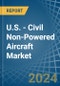 U.S. - Civil Non-Powered Aircraft - Market Analysis, Forecast, Size, Trends and Insights - Product Thumbnail Image