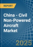 China - Civil Non-Powered Aircraft - Market Analysis, Forecast, Size, Trends and Insights- Product Image