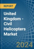 United Kingdom - Civil Helicopters - Market Analysis, Forecast, Size, Trends and Insights- Product Image