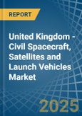 United Kingdom - Civil Spacecraft, Satellites and Launch Vehicles - Market Analysis, Forecast, Size, Trends and Insights- Product Image