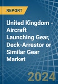 United Kingdom - Aircraft Launching Gear, Deck-Arrestor or Similar Gear - Market Analysis, Forecast, Size, Trends and Insights- Product Image