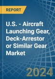 U.S. - Aircraft Launching Gear, Deck-Arrestor or Similar Gear - Market Analysis, Forecast, Size, Trends and Insights- Product Image