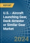 U.S. - Aircraft Launching Gear, Deck-Arrestor or Similar Gear - Market Analysis, Forecast, Size, Trends and Insights - Product Thumbnail Image