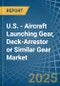 U.S. - Aircraft Launching Gear, Deck-Arrestor or Similar Gear - Market Analysis, Forecast, Size, Trends and Insights - Product Thumbnail Image