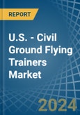 U.S. - Civil Ground Flying Trainers - Market Analysis, Forecast, Size, Trends and Insights- Product Image