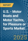 U.S. - Motor Boats and Motor Yachts, for Pleasure or Sports - Market Analysis, forecast, Size, Trends and Insights- Product Image