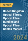 United Kingdom - Optical Fibres, Optical Fibre Bundles and Optical Fibre Cables - Market Analysis, Forecast, Size, Trends and Insights- Product Image