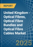 United Kingdom - Optical Fibres, Optical Fibre Bundles and Optical Fibre Cables - Market Analysis, Forecast, Size, Trends and Insights- Product Image