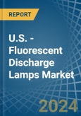 U.S. - Fluorescent Discharge Lamps - Market Analysis, Forecast, Size, Trends and Insights- Product Image