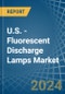 U.S. - Fluorescent Discharge Lamps - Market Analysis, Forecast, Size, Trends and Insights - Product Thumbnail Image