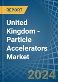 United Kingdom - Particle Accelerators - Market Analysis, Forecast, Size, Trends and Insights- Product Image