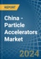 China - Particle Accelerators - Market Analysis, Forecast, Size, Trends and Insights - Product Image