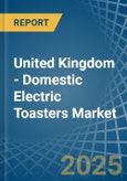 United Kingdom - Domestic Electric Toasters - Market Analysis, Forecast, Size, Trends and Insights- Product Image