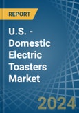 U.S. - Domestic Electric Toasters - Market Analysis, Forecast, Size, Trends and Insights- Product Image