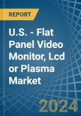 U.S. - Flat Panel Video Monitor, Lcd or Plasma - Market Analysis, Forecast, Size, Trends and Insights- Product Image