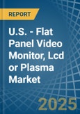 U.S. - Flat Panel Video Monitor, Lcd or Plasma - Market Analysis, Forecast, Size, Trends and Insights- Product Image