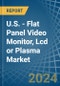 U.S. - Flat Panel Video Monitor, Lcd or Plasma - Market Analysis, Forecast, Size, Trends and Insights - Product Image