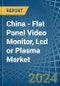 China - Flat Panel Video Monitor, Lcd or Plasma - Market Analysis, Forecast, Size, Trends and Insights - Product Image