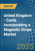 United Kingdom - Cards Incorporating a Magnetic Stripe - Market analysis, Forecast, Size, Trends and Insights- Product Image