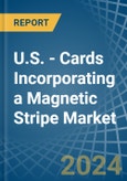 U.S. - Cards Incorporating a Magnetic Stripe - Market analysis, Forecast, Size, Trends and Insights- Product Image