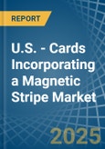 U.S. - Cards Incorporating a Magnetic Stripe - Market analysis, Forecast, Size, Trends and Insights- Product Image