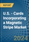 U.S. - Cards Incorporating a Magnetic Stripe - Market analysis, Forecast, Size, Trends and Insights - Product Thumbnail Image
