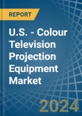 U.S. - Colour Television Projection Equipment - Market Analysis, Forecast, Size, Trends and Insights- Product Image