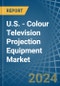 U.S. - Colour Television Projection Equipment - Market Analysis, Forecast, Size, Trends and Insights - Product Thumbnail Image