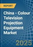 China - Colour Television Projection Equipment - Market Analysis, Forecast, Size, Trends and Insights- Product Image