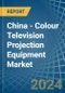 China - Colour Television Projection Equipment - Market Analysis, Forecast, Size, Trends and Insights - Product Thumbnail Image