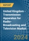 United Kingdom - Transmission Apparatus for Radio-Broadcasting and Television (Without Reception Apparatus) - Market Analysis, forecast, Size, Trends and Insights - Product Thumbnail Image
