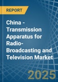 China - Transmission Apparatus for Radio-Broadcasting and Television (Without Reception Apparatus) - Market Analysis, forecast, Size, Trends and Insights- Product Image