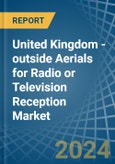 United Kingdom - outside Aerials for Radio or Television Reception - Market Analysis, forecast, Size, Trends and Insights- Product Image