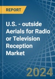 U.S. - outside Aerials for Radio or Television Reception - Market Analysis, forecast, Size, Trends and Insights- Product Image