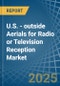 U.S. - outside Aerials for Radio or Television Reception - Market Analysis, forecast, Size, Trends and Insights - Product Thumbnail Image