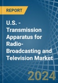 U.S. - Transmission Apparatus for Radio-Broadcasting and Television (With Reception Apparatus) - Market Analysis, forecast, Size, Trends and Insights- Product Image