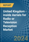United Kingdom - inside Aerials for Radio or Television Reception - Market Analysis, forecast, Size, Trends and Insights- Product Image