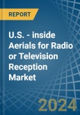 U.S. - inside Aerials for Radio or Television Reception - Market Analysis, forecast, Size, Trends and Insights- Product Image