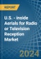 U.S. - inside Aerials for Radio or Television Reception - Market Analysis, forecast, Size, Trends and Insights - Product Image