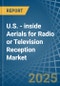 U.S. - inside Aerials for Radio or Television Reception - Market Analysis, forecast, Size, Trends and Insights - Product Image