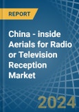 China - inside Aerials for Radio or Television Reception - Market Analysis, forecast, Size, Trends and Insights- Product Image