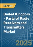 United Kingdom - Parts of Radio Receivers and Transmitters - Market Analysis, Forecast, Size, Trends and Insights- Product Image