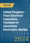 United Kingdom - Fixed Electrical Capacitors, Tantalum or Aluminium Electrolytic - Market Analysis, Forecast, Size, Trends and Insights - Product Image