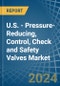 U.S. - Pressure-Reducing, Control, Check and Safety Valves - Market Analysis, Forecast, Size, Trends and Insights - Product Thumbnail Image
