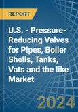 U.S. - Pressure-Reducing Valves for Pipes, Boiler Shells, Tanks, Vats and the like - Market Analysis, forecast, Size, Trends and Insights- Product Image
