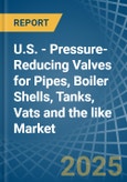 U.S. - Pressure-Reducing Valves for Pipes, Boiler Shells, Tanks, Vats and the like - Market Analysis, forecast, Size, Trends and Insights- Product Image