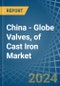 China - Globe Valves, of Cast Iron - Market Analysis, Forecast, Size, Trends and Insights - Product Image