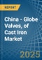 China - Globe Valves, of Cast Iron - Market Analysis, Forecast, Size, Trends and Insights - Product Image