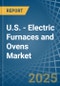 U.S. - Electric Furnaces and Ovens - Market Analysis, Forecast, Size, Trends and Insights - Product Image