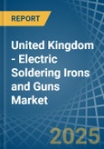 United Kingdom - Electric Soldering Irons and Guns - Market Analysis, Forecast, Size, Trends and Insights- Product Image